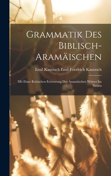 portada Grammatik des Biblisch-aramäischen: Mit Einer Kritischen Erörterung der Aramäischen Wörter im Neuen (en Inglés)