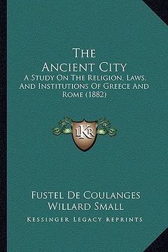 portada the ancient city: a study on the religion, laws, and institutions of greece and rome (1882)