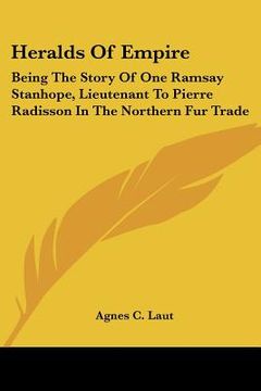 portada heralds of empire: being the story of one ramsay stanhope, lieutenant to pierre radisson in the northern fur trade