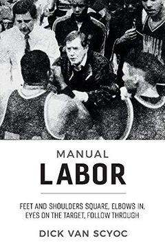 portada Manual Labor: Feet and Shoulders Square, Elbows in, Eyes on the Target, Follow Through (en Inglés)