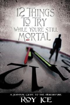 portada 12 things to try while you're still mortal: a survival guide to the herebefore (en Inglés)