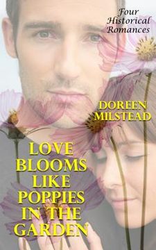 portada Love Blooms Like Poppies In The Garden: Four Historical Romances (en Inglés)