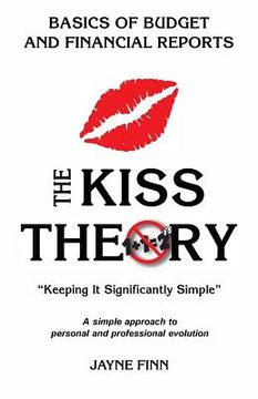 portada The KISS Theory: Basics of Budgets and Financial Reports: Keep It Strategically Simple "A simple approach to personal and professional