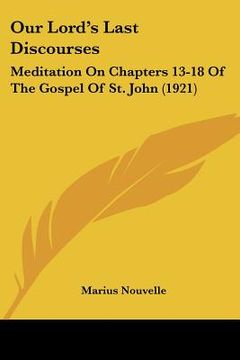 portada our lord's last discourses: meditation on chapters 13-18 of the gospel of st. john (1921) (en Inglés)