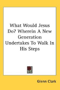 portada what would jesus do? wherein a new generation undertakes to walk in his steps (in English)