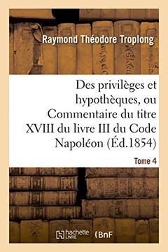 portada Des privilèges et hypothèques, ou Commentaire du titre XVIII du livre III du Code Napoléon. Tome 4 (Sciences sociales)