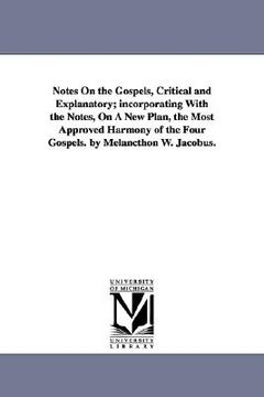 portada notes on the gospels, critical and explanatory; incorporating with the notes, on a new plan, the most approved harmony of the four gospels. by melanct