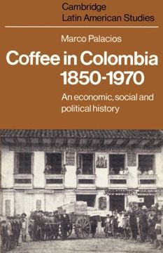 portada Coffee in Colombia, 1850-1970: An Economic, Social and Political History (Cambridge Latin American Studies) (in English)