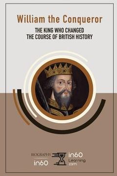 portada William the Conqueror: The King Who Changed the Course of British History (en Inglés)