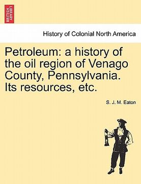 portada petroleum: a history of the oil region of venago county, pennsylvania. its resources, etc. (en Inglés)