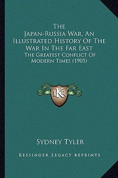 portada the japan-russia war, an illustrated history of the war in the far east: the greatest conflict of modern times (1905) (en Inglés)