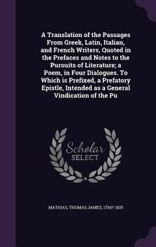 portada A Translation of the Passages From Greek, Latin, Italian, and French Writers, Quoted in the Prefaces and Notes to the Pursuits of Literature; a Poem,