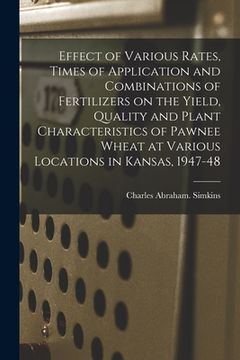 portada Effect of Various Rates, Times of Application and Combinations of Fertilizers on the Yield, Quality and Plant Characteristics of Pawnee Wheat at Vario (en Inglés)