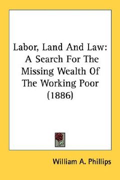 portada labor, land and law: a search for the missing wealth of the working poor (1886) (in English)