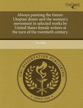 portada always painting the future: utopian desire and the women's movement in selected works by united states female writers at the turn of the twentieth