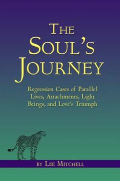 portada The Soul's Journey: Regression Cases of Parallel Lives, Attachments, Light Beings, and Love's Triumph