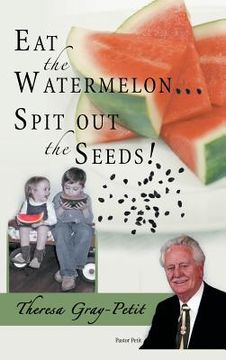 portada Eat the Watermelon ... Spit Out the Seeds!: A Biography of Pastor Charles J. Petit (en Inglés)
