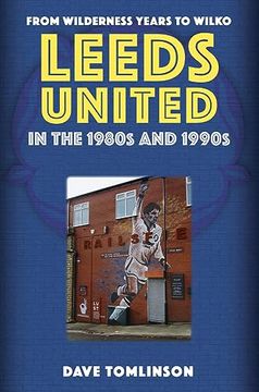 portada Leeds United in the 1980s and 1990s: From Wilderness Years to Wilko (en Inglés)
