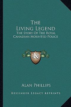 portada the living legend: the story of the royal canadian mounted police (en Inglés)