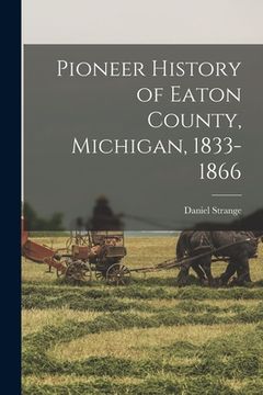 portada Pioneer History of Eaton County, Michigan, 1833-1866 (en Inglés)