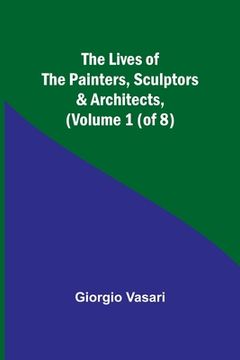 portada The Lives of the Painters, Sculptors & Architects, (Volume 1 (of 8)) (in English)