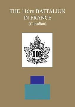 portada THE 116th BATTALION IN FRANCE (Canadian) (en Inglés)