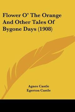 portada flower o' the orange and other tales of bygone days (1908) (en Inglés)