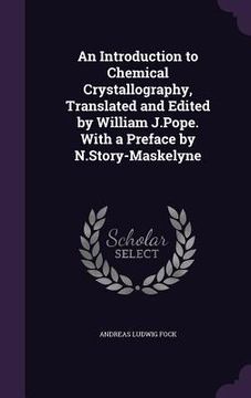 portada An Introduction to Chemical Crystallography, Translated and Edited by William J.Pope. With a Preface by N.Story-Maskelyne (en Inglés)