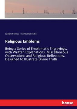 portada Religious Emblems: Being a Series of Emblematic Engravings, with Written Explanations, Miscellaneous Observations and Religious Reflectio (en Inglés)