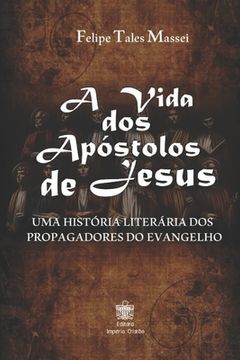 portada A vida dos Apóstolos de Jesus: Uma História Literária dos Propagadores do Evangelho (en Portugués)