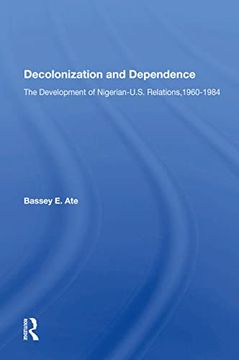 portada Decolonization and Dependence: The Development of Nigerian-U. S. Relations, 1960-1984 (en Inglés)