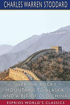 portada Over the Rocky Mountains to Alaska, and a bit of old China (Esprios Classics) (en Inglés)