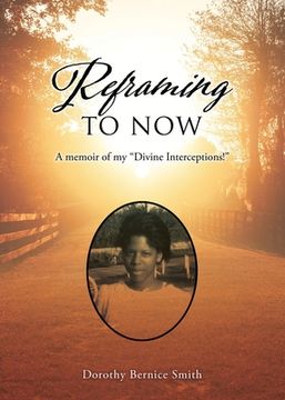 portada Reframing To Now: A memoir of my "Divine Interceptions!" (in English)