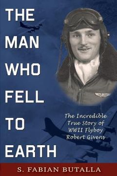 portada The Man Who Fell to Earth: The Incredible True Story of WWII Flyboy Robert Givens (en Inglés)