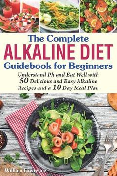 portada The Complete Alkaline Diet Guidebook for Beginners: Understand pH & Eat Well with 50 Delicious & Easy Alkaline Recipes and a 10 Day Meal Plan (in English)