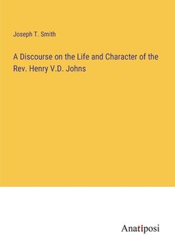 portada A Discourse on the Life and Character of the Rev. Henry V.D. Johns (en Inglés)
