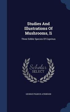 portada Studies And Illustrations Of Mushrooms, Ii: Three Edible Species Of Coprinus
