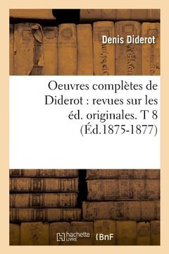portada Oeuvres Completes de Diderot: Revues Sur Les Ed. Originales. T 8 (Ed.1875-1877) (Philosophie) (French Edition)