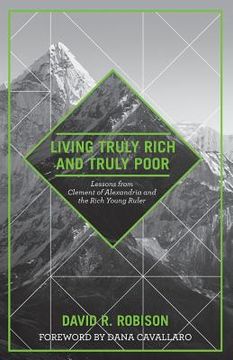 portada Living Truly Rich and Truly Poor: Lessons from Clement of Alexandria and the Rich Young Ruler (en Inglés)
