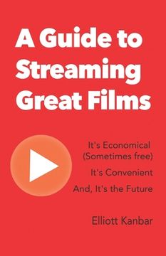 portada A Guide to Streaming Great Films: It's Economical (Sometimes free) It's Convenient And, It's the Future (en Inglés)