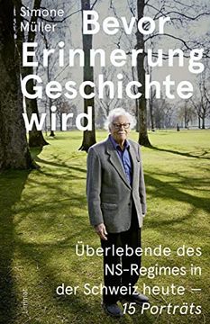 portada Bevor Erinnerung Geschichte Wird: Überlebende des Ns-Regimes in der Schweiz Heute? 15 Porträts (en Alemán)