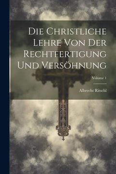 portada Die Christliche Lehre Von Der Rechtfertigung Und Versöhnung; Volume 1 (in German)