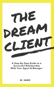 portada The Dream Client: A Step-By-Step Guide to a Successful Relationship With Your Agent & Manager (en Inglés)