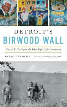 portada Detroit's Birwood Wall: Hatred and Healing in the West Eight Mile Community (en Inglés)