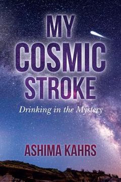 portada My Cosmic Stroke: Drinking in the Mystery (en Inglés)