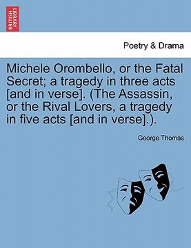 portada michele orombello, or the fatal secret; a tragedy in three acts [and in verse]. (the assassin, or the rival lovers, a tragedy in five acts [and in ver (en Inglés)