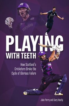 portada Playing with Teeth: How Scotland's Cricketers Broke the Cycle of Glorious Failure (en Inglés)
