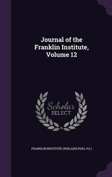 portada Journal of the Franklin Institute, Volume 12 (en Inglés)