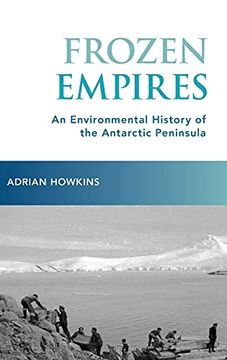 portada Frozen Empires: An Environmental History of the Antarctic Peninsula (en Inglés)