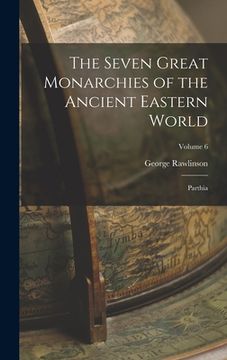 portada The Seven Great Monarchies of the Ancient Eastern World: Parthia; Volume 6